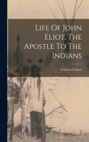 Life Of John Eliot, The Apostle To The Indians