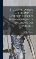 Étude Historique Sur Les Impôts Indirects Chez Les Romains Jusqu'aux Invasions Des Barbares