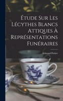 Étude Sur Les Lécythes Blancs Attiques À Représentations Funéraires