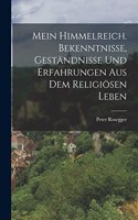 Mein Himmelreich. Bekenntnisse, Geständnisse und Erfahrungen aus dem Religiösen Leben