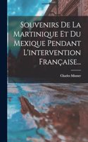 Souvenirs De La Martinique Et Du Mexique Pendant L'intervention Française...