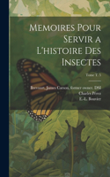 Memoires pour servir a l'histoire des insectes; Tome t. 5