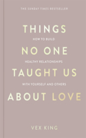 Things No One Taught Us About Love: How to Build Healthy Relationships with Yourself and Others