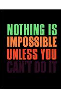 Nothing Is Impossible Unless You Can't Do It