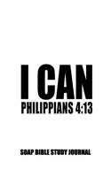 Philippians 4: 13 I Can: 8.5x11 SOAP Journal, 120 S.O.A.P Pages, Guided Bible Study Notebook, Scripture Studies Workbook, Christian Gifts