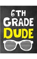 6th Grade Dude: Funny Back To School notebook, Gift For Girls and Boys,109 College Ruled Line Paper, Cute School Notebook, School Composition Notebooks