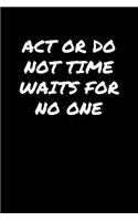 Act Or Do Not Time Waits For No One&#65533;: A soft cover blank lined journal to jot down ideas, memories, goals, and anything else that comes to mind.