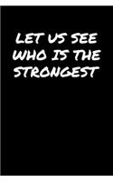 Let Us See Who Is The Strongest: A soft cover blank lined journal to jot down ideas, memories, goals, and anything else that comes to mind.