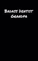 Badass Dentist Grandpa: A soft cover blank lined journal to jot down ideas, memories, goals, and anything else that comes to mind.