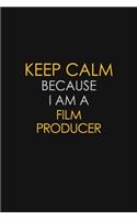 Keep Calm Because I Am A Film Producer