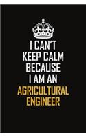 I Can't Keep Calm Because I Am An Agricultural Engineer