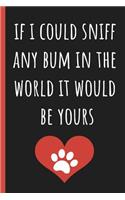 If I could sniff any bum in the world it would be yours: Notebook, Blank journal, Funny Mothers day, Birthday or Valentines gift from pet dog. More useful than a card.