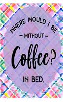 Where Would I Be Without Coffee? in Bed.: Day Journal for Coffee Lovers Pastel Paint Diamonds 6x9 140 Page Softbound Matte Cover