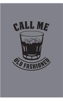 Call Me Old Fashioned: Whiskey Drink Whisky on the Rocks Notebook for Whiskey Drinkers and Kentucky Bourbon Fans Liquor & Rye Booze Journal Memo Book for Whisky Drinkers a
