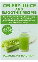 Celery Juice and Smoothie Recipes (2019 Book): Easy Guide to the Benefits, Life-Changing Healing Power of the Powerful Celery Medicine That Heals, Restores Health and Live a Healthier Lifestyle