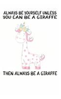 Always Be Yourself Unless You Can Be A Giraffe Then Always Be A Giraffe: Cute Giraffe Lovers Journal / Notebook / Diary / Birthday Gift (6x9 - 110 Blank Lined Pages)