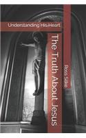The Truth About Jesus: Understanding His Heart
