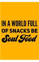 In A World Full of Snacks Be Soul Food