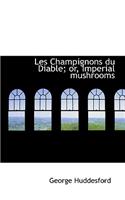 Les Champignons Du Diable; Or, Imperial Mushrooms