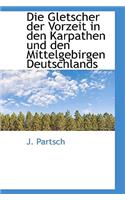 Die Gletscher Der Vorzeit in Den Karpathen Und Den Mittelgebirgen Deutschlands