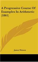 A Progressive Course Of Examples In Arithmetic (1861)