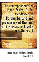 The Correspondence of Isaac Basire, D. D., Archdeacon of Northumberland and Prebendary of Durham, in