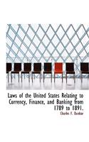 Laws of the United States Relating to Currency, Finance, and Banking from 1789 to 1891.