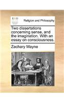 Two Dissertations Concerning Sense, and the Imagination. with an Essay on Consciousness.