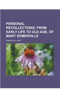 Personal Recollections, from Early Life to Old Age, of Mary Somerville