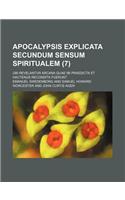 Apocalypsis Explicata Secundum Sensum Spiritualem (7); Ubi Revelantur Arcana Quae Ibi Praedicta Et Hactenus Recondita Fuerunt: (English)