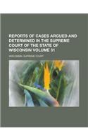 Reports of Cases Argued and Determined in the Supreme Court of the State of Wisconsin Volume 31