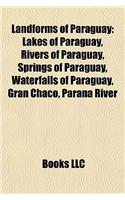 Landforms of Paraguay: Lakes of Paraguay, Rivers of Paraguay, Springs of Paraguay, Waterfalls of Paraguay, Gran Chaco, Paran River