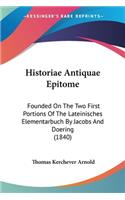 Historiae Antiquae Epitome: Founded On The Two First Portions Of The Lateinisches Elementarbuch By Jacobs And Doering (1840)(Latin)