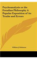 Psychoanalysis or the Freudian Philosophy a Popular Exposition of Its Truths and Errors