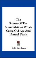 The Source of the Accumulations Which Cause Old Age and Natural Death