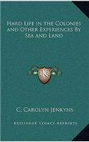 Hard Life in the Colonies and Other Experiences by Sea and Land
