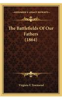 Battlefields of Our Fathers (1864) the Battlefields of Our Fathers (1864)