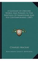 A Glossary Of Obscure Words And Phrases In The Writings Of Shakespeare And His Contemporaries (1887): (English)