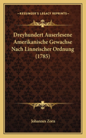 Dreyhundert Auserlesene Amerikanische Gewachse Nach Linneischer Ordnung (1785)
