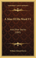 A Man Of His Word V1: And Other Stories (1885)(English)