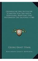 Grundliche Und Nutzliche Schriften Von Der Natur, Erzeugung, Bereitung Und Nutzbarseit Des Salpeters (1748)