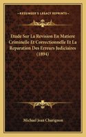 Etude Sur La Revision En Matiere Criminelle Et Correctionnelle Et La Reparation Des Erreurs Judiciaires (1894)