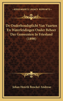 De Onderhoudsplicht Van Vaarten En Waterleidingen Onder Beheer Der Gemeenten In Friesland (1898)