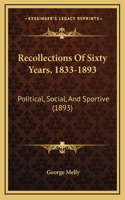 Recollections Of Sixty Years, 1833-1893: Political, Social, And Sportive (1893)