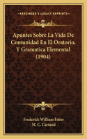 Apuntes Sobre La Vida De Comunidad En El Oratorio, Y Gramatica Elemental (1904)