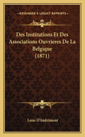 Des Institutions Et Des Associations Ouvrieres De La Belgique (1871)