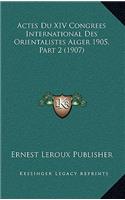 Actes Du XIV Congrees International Des Orientalistes Alger 1905, Part 2 (1907)