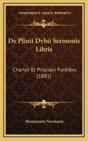 De Plinii Dvbii Sermonis Libris: Charisii Et Prisciani Fontibvs (1881)