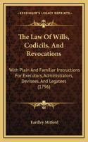 The Law Of Wills, Codicils, And Revocations: With Plain And Familiar Instructions For Executors, Administrators, Devisees, And Legatees (1796)