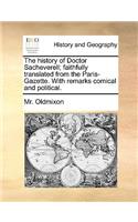 The history of Doctor Sacheverell; faithfully translated from the Paris-Gazette. With remarks comical and political.